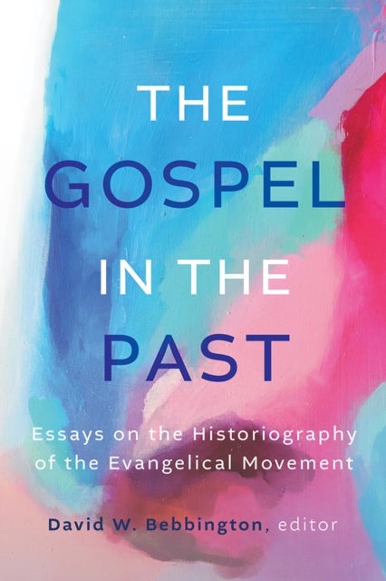 The Gospel in the Past - Essays on the Historiography of the Evangelical Movement