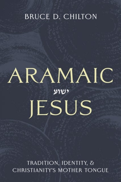 Aramaic Jesus - Tradition, Identity, and Christianity's Mother Tongue