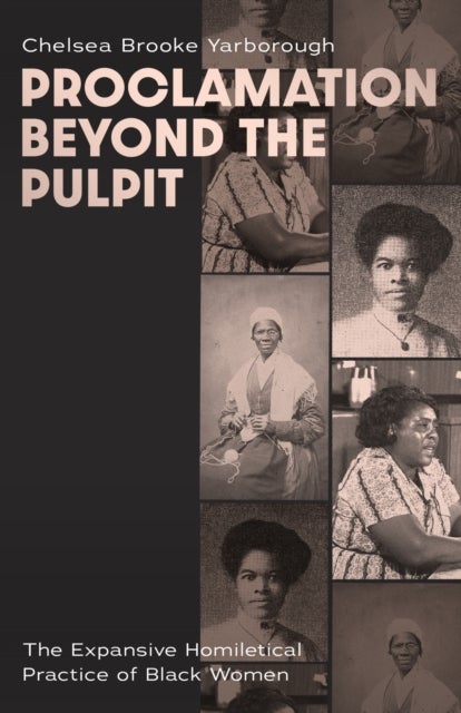 Proclamation Beyond the Pulpit - The Expansive Homiletical Practice of Black Women