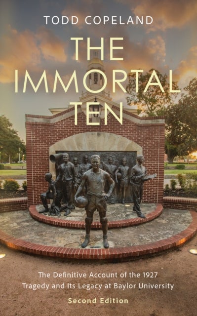 The Immortal Ten - The Definitive Account of the 1927 Tragedy and Its Legacy at Baylor University