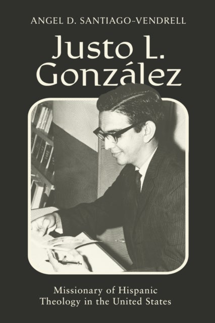 Justo L. Gonzalez - Missionary of Hispanic Theology in the United States