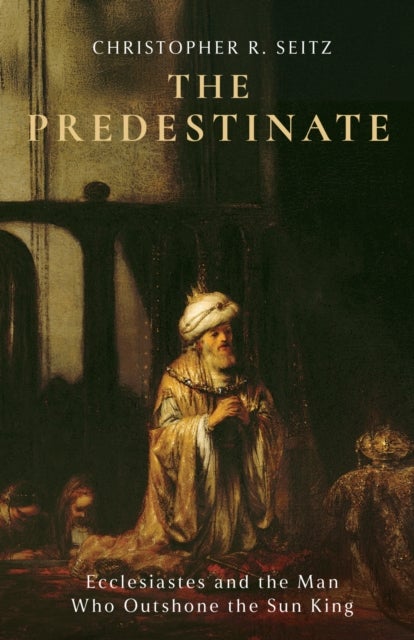The Predestinate - Ecclesiastes and the Man Who Outshone the Sun King