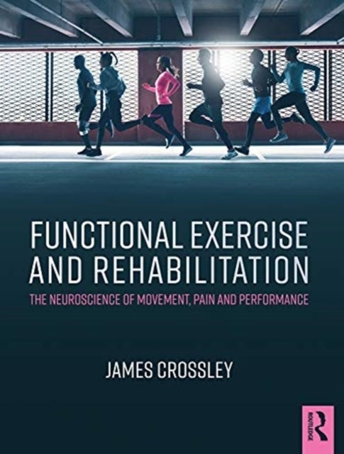 Functional Exercise and Rehabilitation - The Neuroscience of Movement, Pain and Performance
