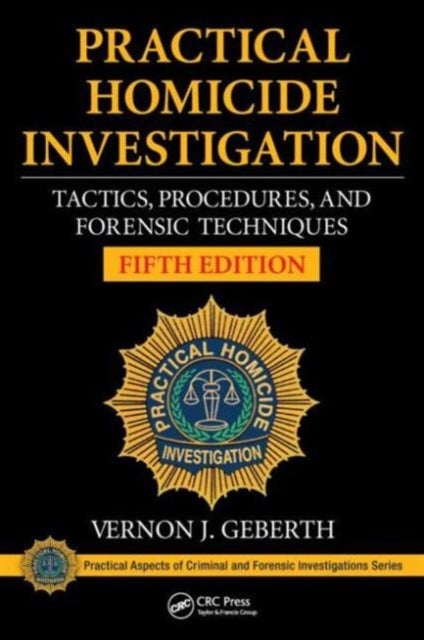 Practical Homicide Investigation - Tactics, Procedures, and Forensic Techniques, Fifth Edition