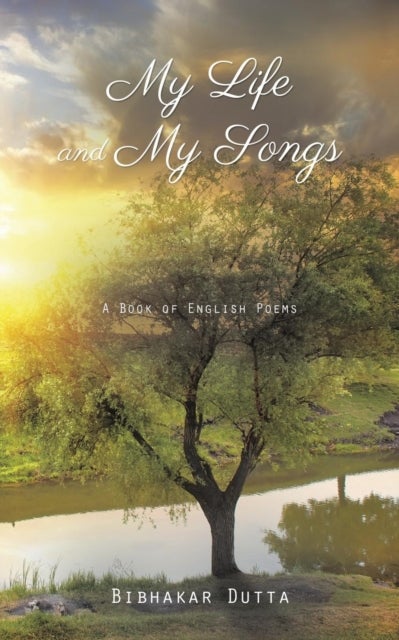 My Life and My Songs - A Book of English Poems