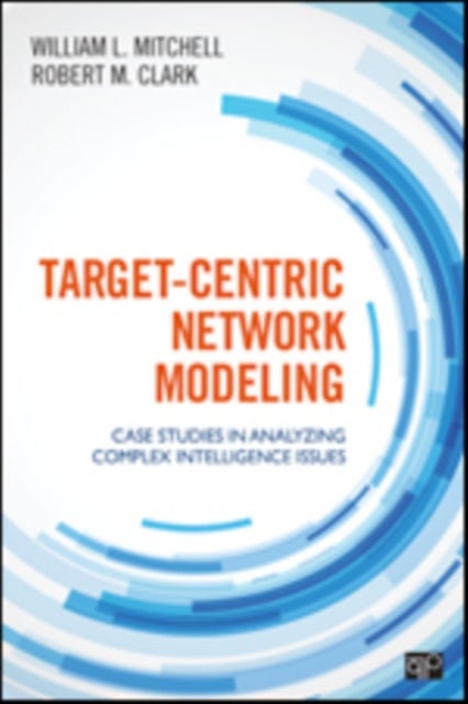 Target-Centric Network Modeling - Case Studies in Analyzing Complex Intelligence Issues