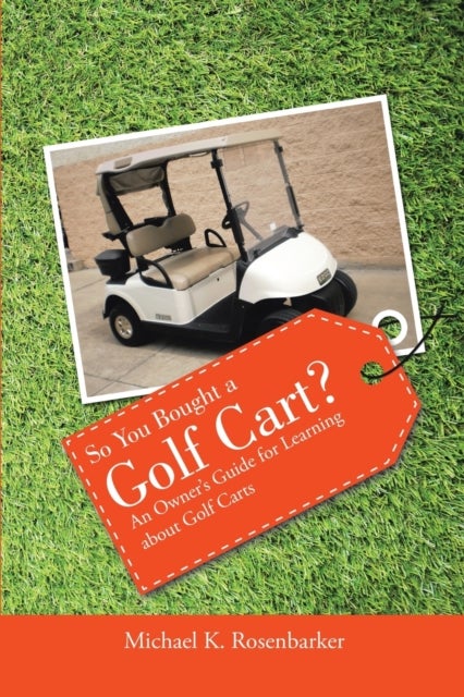 So You Bought a Golf Cart? - An Owner's Guide for Learning about Golf Carts