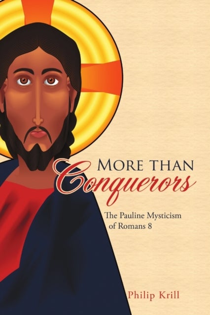 More than Conquerors - The Pauline Mysticism of Romans 8