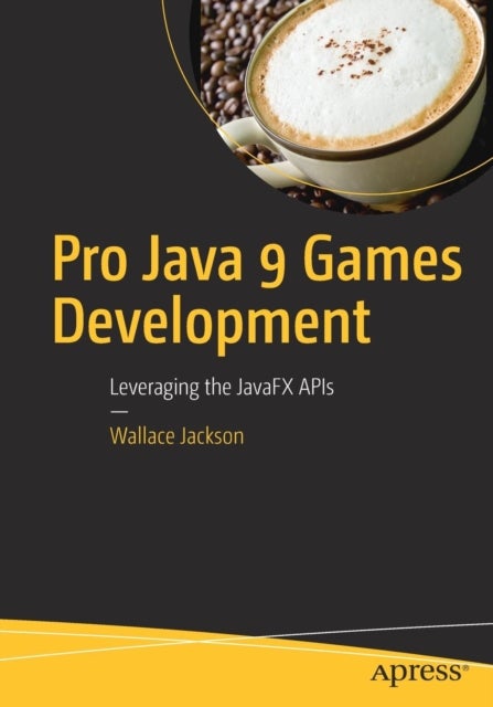 Pro Java 9 Games Development - Leveraging the JavaFX APIs