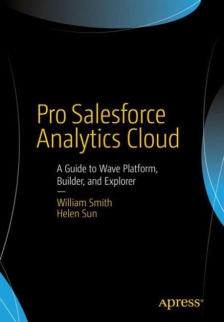 Pro Salesforce Analytics Cloud - A Guide to Wave Platform, Builder, and Explorer