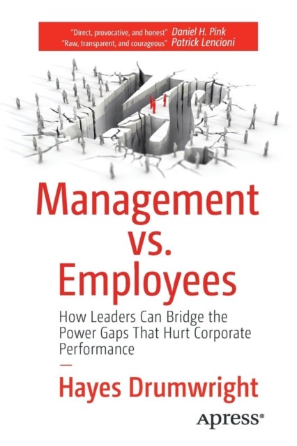 Management vs. Employees - How Leaders Can Bridge the Power Gaps That Hurt Corporate Performance