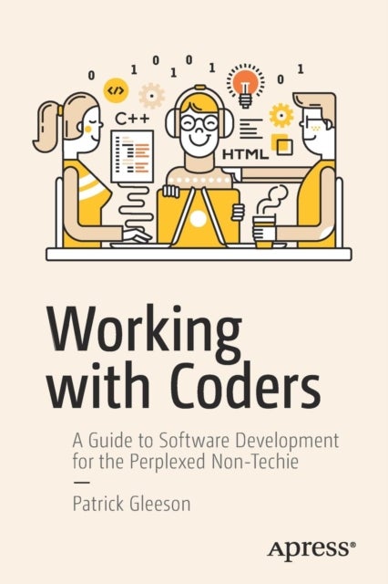 Working with Coders - A Guide to Software Development for the Perplexed Non-Techie