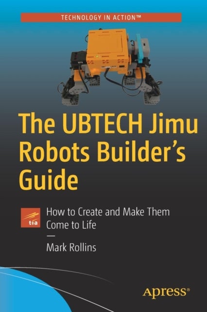 The UBTECH Jimu Robots Builder's Guide - How to Create and Make Them Come to Life