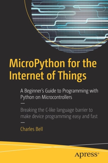 MicroPython for the Internet of Things - A Beginner’s Guide to Programming with Python on Microcontrollers
