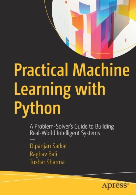 Practical Machine Learning with Python - A Problem-Solver's Guide to Building Real-World Intelligent Systems