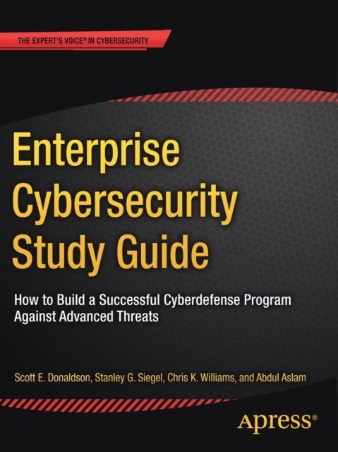 Enterprise Cybersecurity Study Guide - How to Build a Successful Cyberdefense Program Against Advanced Threats