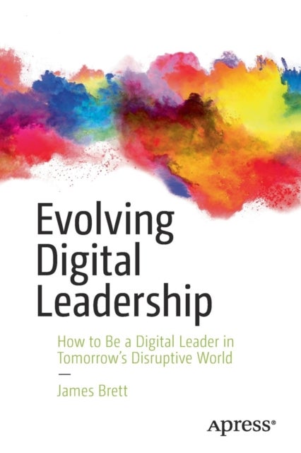 Evolving Digital Leadership - How to Be a Digital Leader in Tomorrow’s Disruptive World