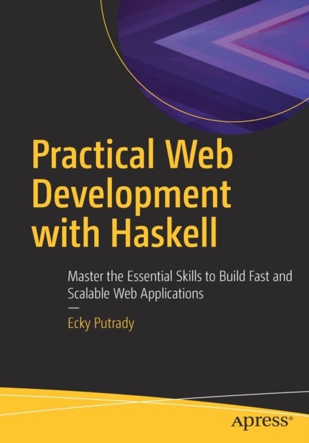 Practical Web Development with Haskell - Master the Essential Skills to Build Fast and Scalable Web Applications