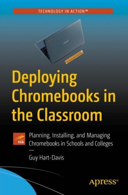 Deploying Chromebooks in the Classroom - Planning, Installing, and Managing Chromebooks in Schools and Colleges