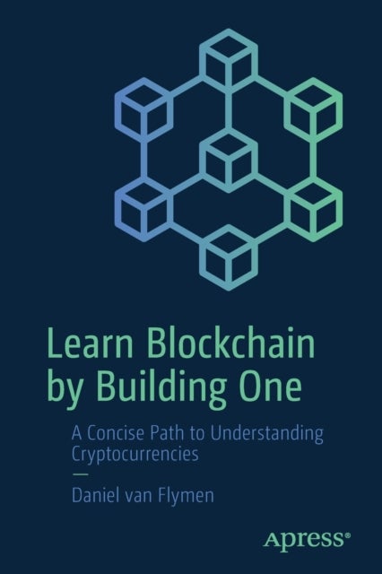 Learn Blockchain by Building One - A Concise Path to Understanding Cryptocurrencies
