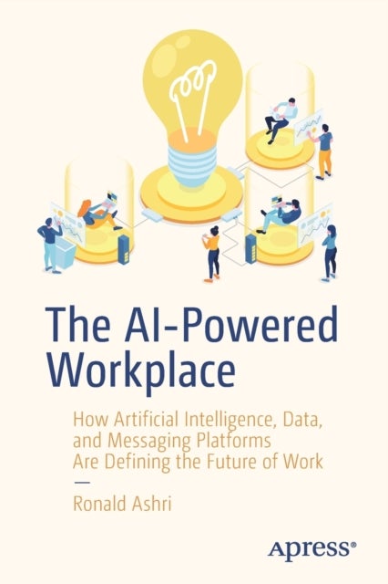 The AI-Powered Workplace - How Artificial Intelligence, Data, and Messaging Platforms Are Defining the Future of Work