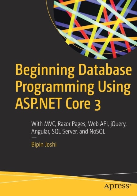 Beginning Database Programming Using ASP.NET Core 3 - With MVC, Razor Pages, Web API, jQuery, Angular, SQL Server, and NoSQL