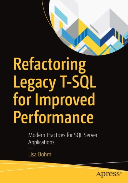 Refactoring Legacy T-SQL for Improved Performance - Modern Practices for SQL Server Applications
