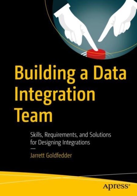 Building a Data Integration Team - Skills, Requirements, and Solutions for Designing Integrations