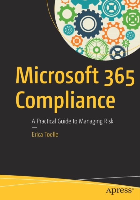 Microsoft 365 Compliance - A Practical Guide to Managing Risk