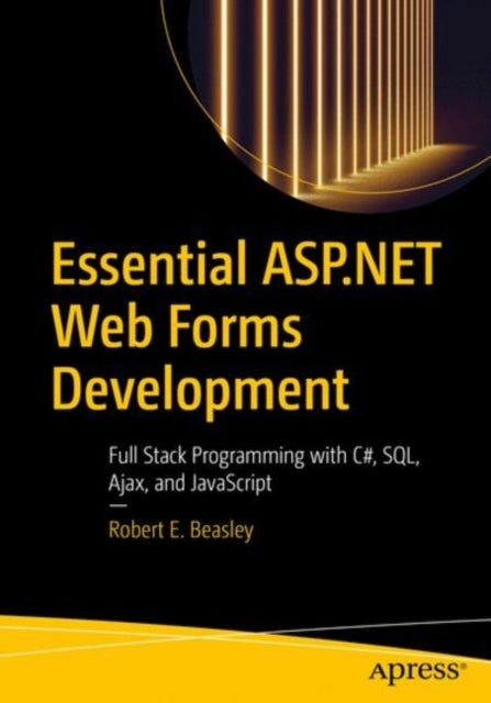 Essential ASP.NET Web Forms Development - Full Stack Programming with C#, SQL, Ajax, and JavaScript
