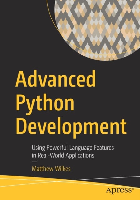 Advanced Python Development - Using Powerful Language Features in Real-World Applications
