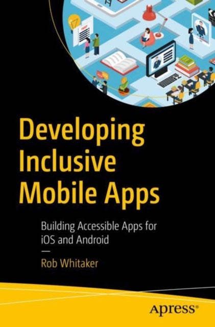 Developing Inclusive Mobile Apps - Building Accessible Apps for iOS and Android