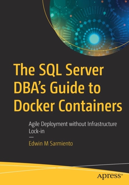 The SQL Server DBA’s Guide to Docker Containers - Agile Deployment without Infrastructure Lock-in