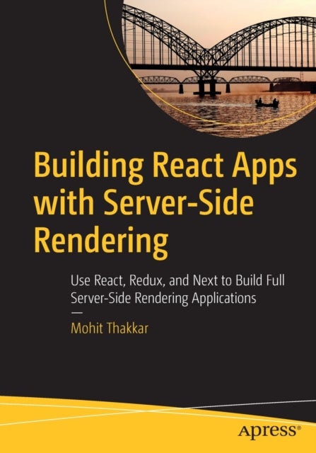 Building React Apps with Server-Side Rendering - Use React, Redux, and Next to Build Full Server-Side Rendering Applications