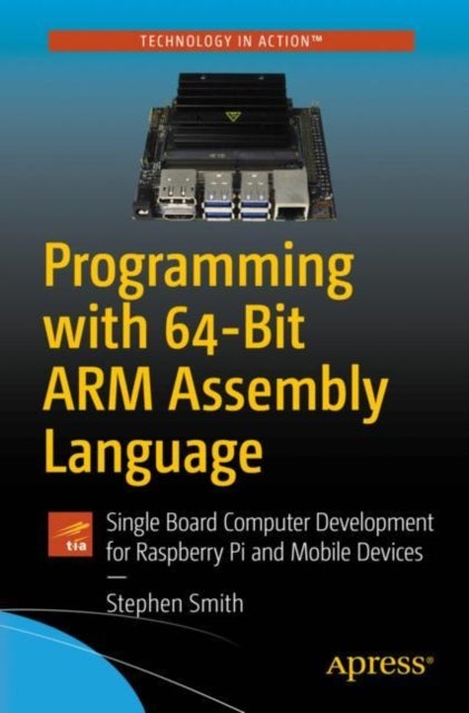 Programming with 64-Bit ARM Assembly Language - Single Board Computer Development for Raspberry Pi and Mobile Devices