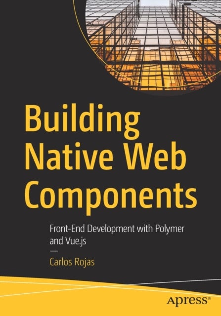 Building Native Web Components - Front-End Development with Polymer and Vue.js