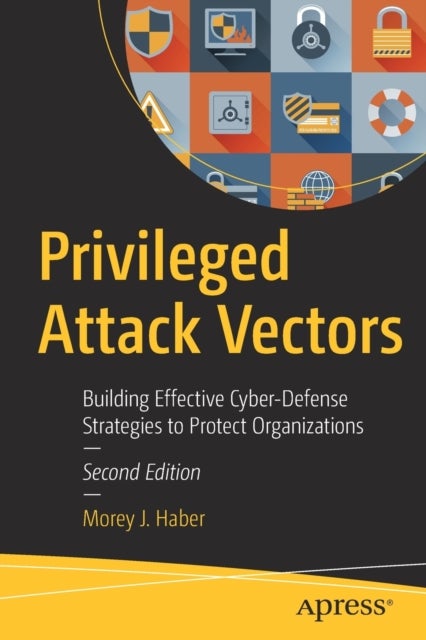 Privileged Attack Vectors - Building Effective Cyber-Defense Strategies to Protect Organizations