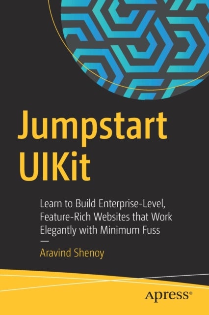 Jumpstart UIKit - Learn to Build Enterprise-Level, Feature-Rich Websites that Work Elegantly with Minimum Fuss
