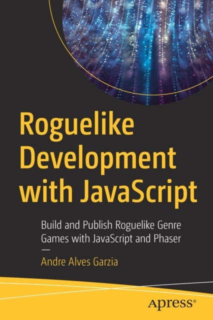 Roguelike Development with JavaScript - Build and Publish Roguelike Genre Games with JavaScript and Phaser