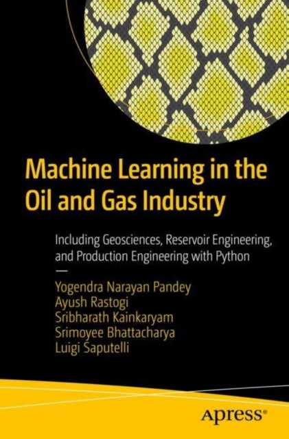 Machine Learning in the Oil and Gas Industry - Including Geosciences, Reservoir Engineering, and Production Engineering with Python