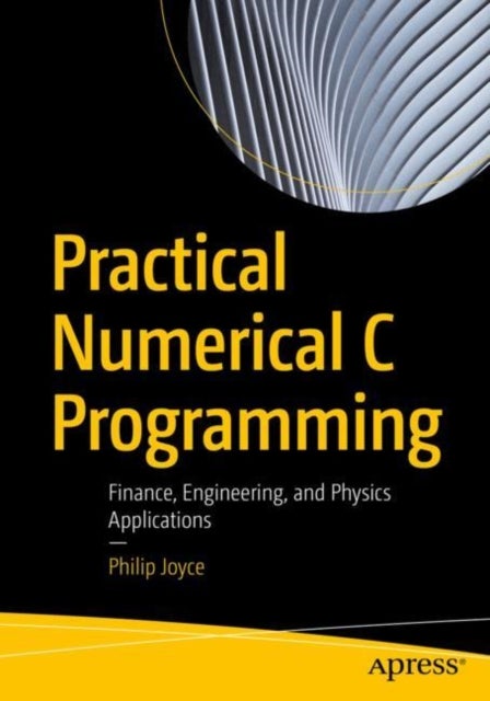 Practical Numerical C Programming - Finance, Engineering, and Physics Applications