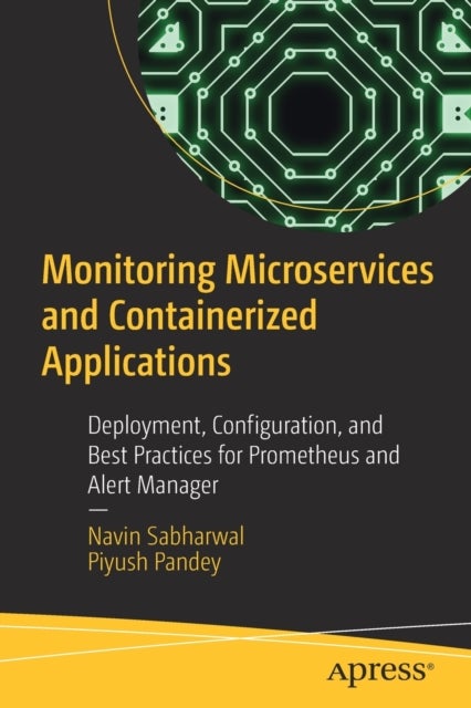 Monitoring Microservices and Containerized Applications - Deployment, Configuration, and Best Practices for Prometheus and Alert Manager