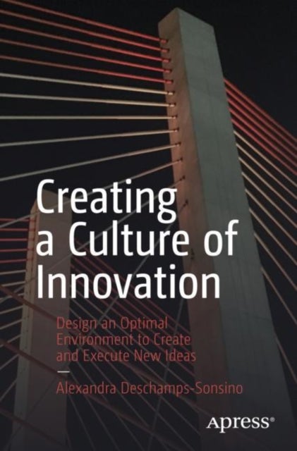 Creating a Culture of Innovation - Design an Optimal Environment to Create and Execute New Ideas