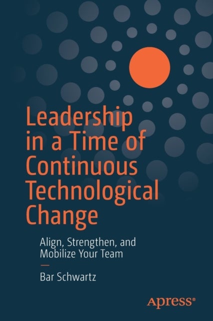 Leadership in a Time of Continuous Technological Change - Align, Strengthen, and Mobilize Your Team