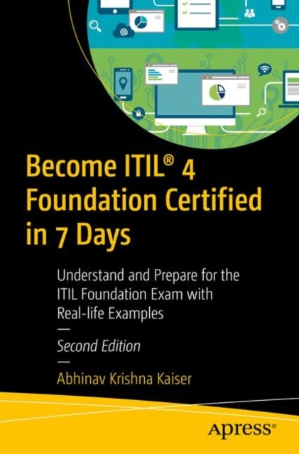 Become ITIL® 4 Foundation Certified in 7 Days - Understand and Prepare for the ITIL Foundation Exam with Real-life Examples