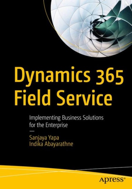 Dynamics 365 Field Service - Implementing Business Solutions for the Enterprise