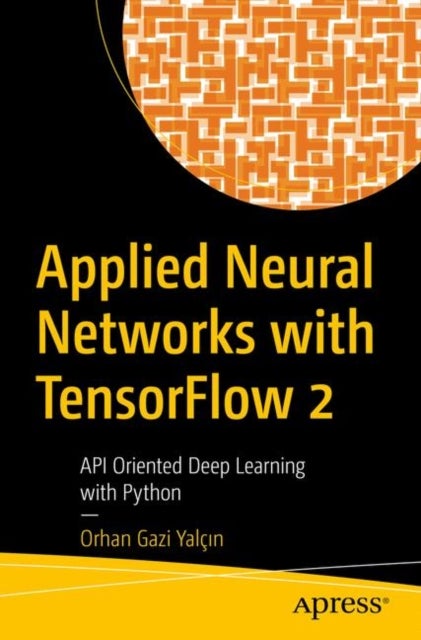 Applied Neural Networks with TensorFlow 2 - API Oriented Deep Learning with Python