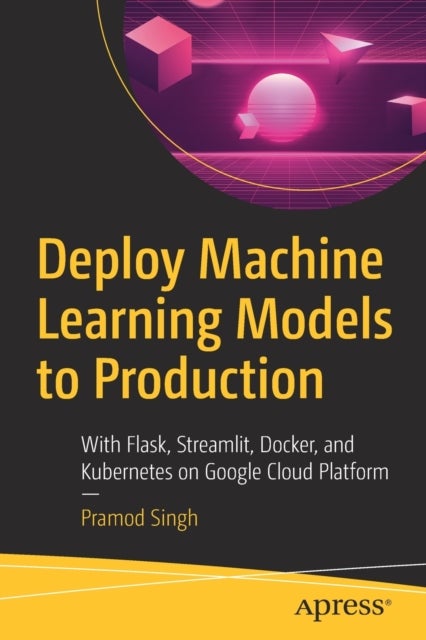 Deploy Machine Learning Models to Production - With Flask, Streamlit, Docker, and Kubernetes on Google Cloud Platform