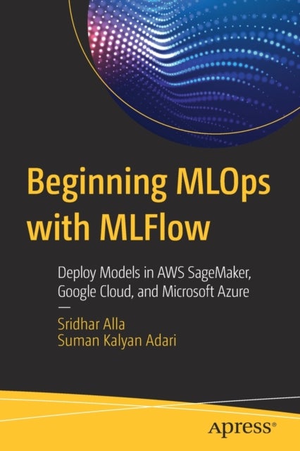 Beginning MLOps with MLFlow - Deploy Models in AWS SageMaker, Google Cloud, and Microsoft Azure