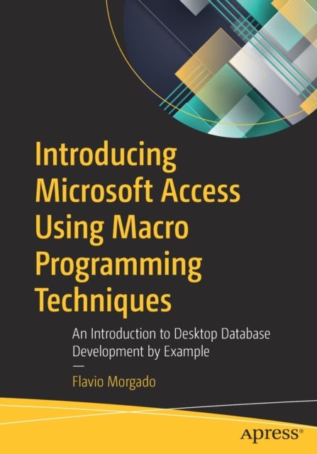 Introducing Microsoft Access Using Macro Programming Techniques - An Introduction to Desktop Database Development by Example